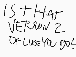 Drawn comment by TylerCat38
"15 + 1 + 4AT VERSION 2 OF LIKE YOU GO?"