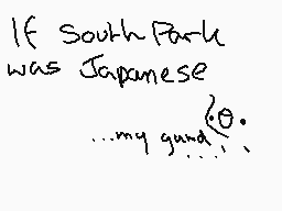 Drawn comment by PitPat♪™
"If South Park was Japanese ...my gund?"