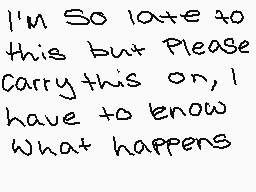 Drawn comment by Effenelopy
"I'm So late to this but Please Carry this on, I have to know what happens"