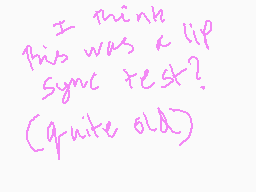 Drawn comment by QUATSCH
"I think this was a lip sync test? quite old)"