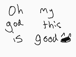 Drawn comment by DazzⓍⓎ
"Oh my god this is good"