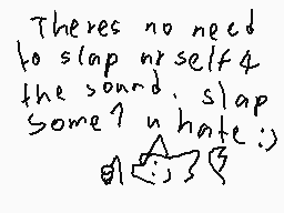 Drawn comment by toxic nova
"There's no need to slap yourself for the sound. Slap some? I hate :)"