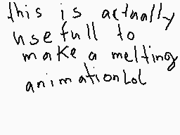 Drawn comment by toxic nova
"this is actually usefull to make a melting animationlol"