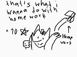 Drawn comment by toxic nova
"that's what I wanna do with homework +70 Home work"