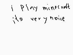 Drawn comment by toxic nova
"i play my minecraft it's very noise"