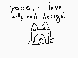 Drawn comment by toxic nova
"yooo,i love silly cats design!"
