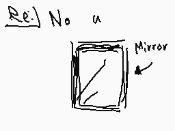 Drawn comment by toxic nova
"Rej No u Mirror"