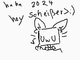 Drawn comment by toxic nova
"haha 2024 hey scheißer >:) UwU"