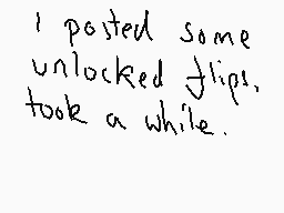 Drawn comment by geezer
"I posted some unlocked flips. took a while."