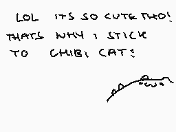 Drawn comment by fya…
"LOL ITS SO CUTE THO! THAT'S WHY I STICK TO CHIBI CAT!"
