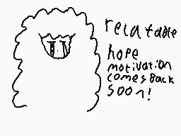 Drawn comment by CenTH3DS
"relatable hope motivation comes back soon!"
