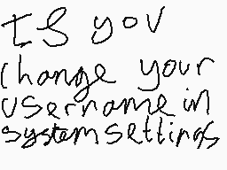 Drawn comment by Shrimpop
"Is you change your username in system settings"