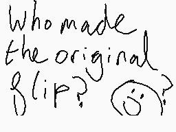 Drawn comment by Shrimpop
"Who made the original flip?"