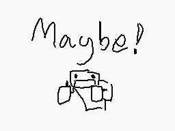 Drawn comment by August📱
"Maybe!"