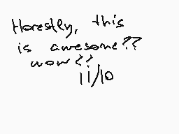 Drawn comment by ◎nE✕Us◎
"Honestly, this is awesome??? wow?? 1/10"