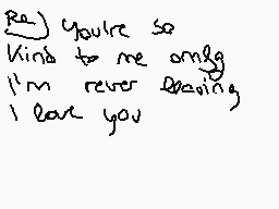 Drawn comment by ◎nE✕Us◎
"Rej You're so kind to me only I'm never leaving, I leave you."