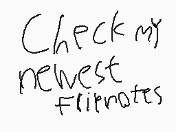 Drawn comment by Lennox😃
"Check my newest flipnotes"