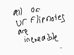 Drawn comment by ETIENNE
"all of ur flipnotes are incredible"