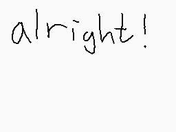 Drawn comment by ☆Alexius☆
"alright!"