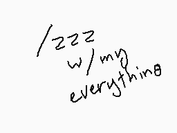 Drawn comment by Empolse
"/zzz w/my everything"