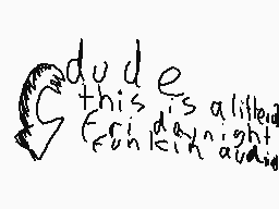 Drawn comment by fondsucks
"dude this is a lifted Friday night audio"