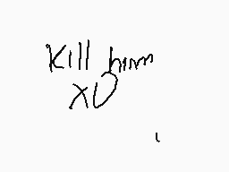 Drawn comment by aaro
"Kill him"