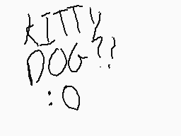 Drawn comment by k☆rby
"KITTYY DOG?? :O"