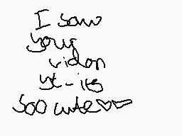 Drawn comment by cl☁udy
"I saw your video yet it's soo weird"