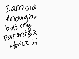 Drawn comment by St☆rry
"I am old enough, but my parents are strict in"