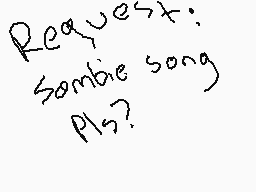 Drawn comment by CoolKat48
"Request: Sombie song Plz?"
