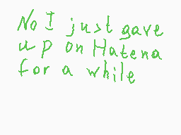 Drawn comment by ivan
"No I just gave up on Hatena for a while"