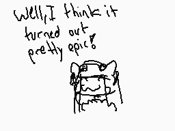 Drawn comment by Atticfail
"Well, I think it turned out pretty epic!"