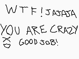 Drawn comment by アノレバート
"WTF! JAJAJA YOU ARE CRAZY GOOD JOB!"