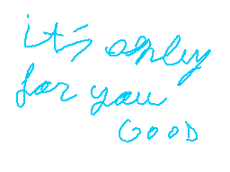 Drawn comment by Aaron😃
"it's only for you Good"