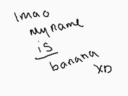 Drawn comment by ⒷananⒶ
"I'm a o my name is banana XD"