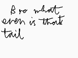 Drawn comment by Mini Troop
"so what even is that tail"