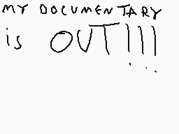 Drawn comment by idris
"MY DOCUMENTARY is OUT!!!"