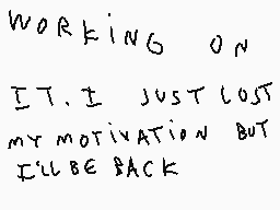 Drawn comment by idris
"WORKING ON IT.I JUST LOST MY MOTIVATION BUT I'LL BE BACK"