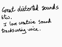 Drawn comment by mrjohn
"Great distorted sounds btw. I love creative sound tracks using voice."