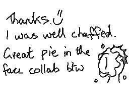Drawn comment by mrjohn
"Thanks. I was well chuffed. Great pie in the face collab btw"