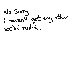 Drawn comment by mrjohn
"No, Sorry. I haven't got any other social media."