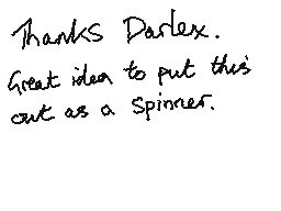 Drawn comment by mrjohn
"Thanks Darlex. Great idea to put this out as a spinner."