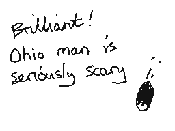 Drawn comment by mrjohn
"Brilliant! Ohio man is seriously scary !"