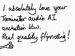 Drawn comment by mrjohn
"I absolutely love your Terminater audio AI animation bits. Real quality flipnoting!"