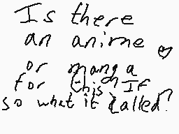 Drawn comment by itchywaffl
"Is there an anime or manga for this? If so what it called?"