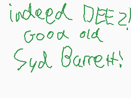 Drawn comment by Roan
"indeed DEE! Good old Syd Barrett!"
