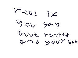 Drawn comment by lucky
"Real I k you saw blue rented and your but"