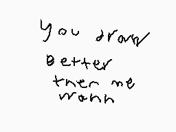 Drawn comment by lucky
"You draw better than me wann"