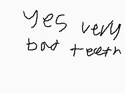 Drawn comment by lucky
"yes very bad teeth"