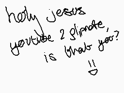 Drawn comment by billieflip
"Holy Jesus you're 2 glimte, is that you?"